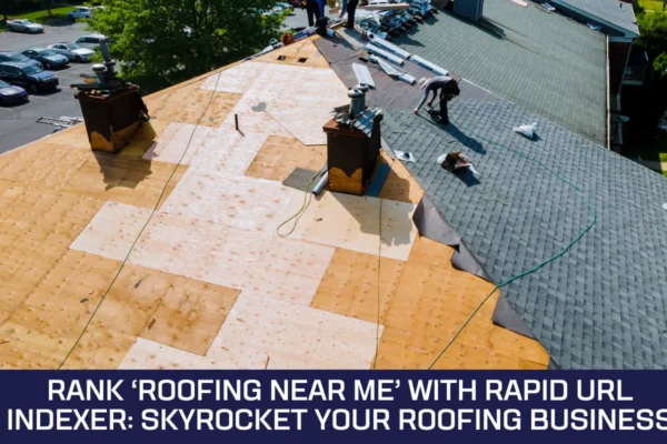 Rank ‘Roofing Near Me’ with Rapid URL Indexer: Skyrocket Your Roofing Business