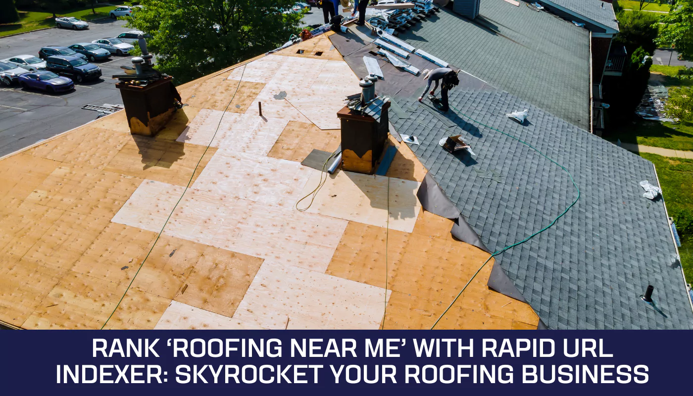 Rank ‘Roofing Near Me’ with Rapid URL Indexer: Skyrocket Your Roofing Business