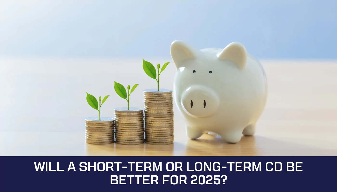 Will a short-term or long-term CD be better for 2025